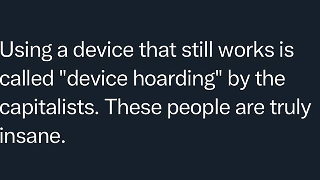 Text from a social media post that says "Using a device that still works is called device hoarding by the capitalists. These people are truly insane."